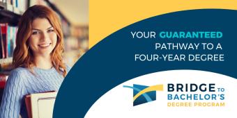 Your guaranteed pathway to a four-year degree Bridge to Bachelor's degree program