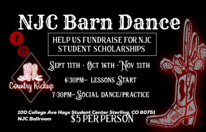 Country Kickup NJC Barn Dance Help us fundraiser for NJC student scholarships. Sept 11th- Oct 16th- Nov 13th. 6:30pm lessons start 7:30pm Social dance/practice 100 College Ave. Hays Student Center Ballroom Sterling, CO 80751 $5.00 per person